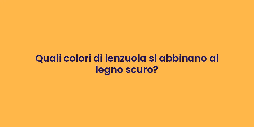 Quali colori di lenzuola si abbinano al legno scuro?
