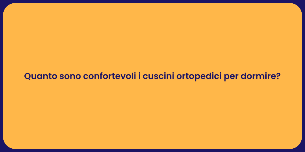 Quanto sono confortevoli i cuscini ortopedici per dormire?