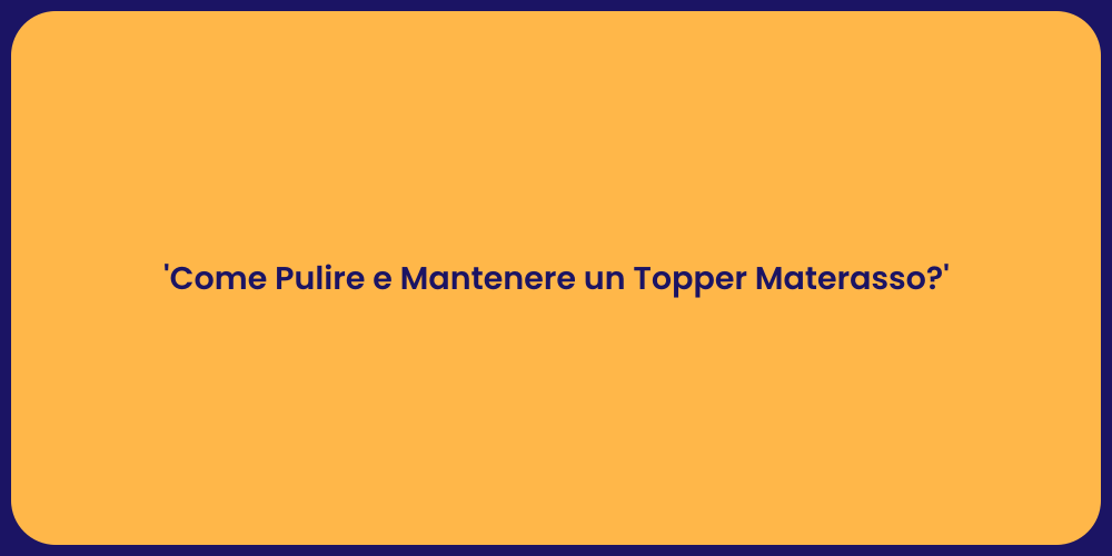 'Come Pulire e Mantenere un Topper Materasso?'