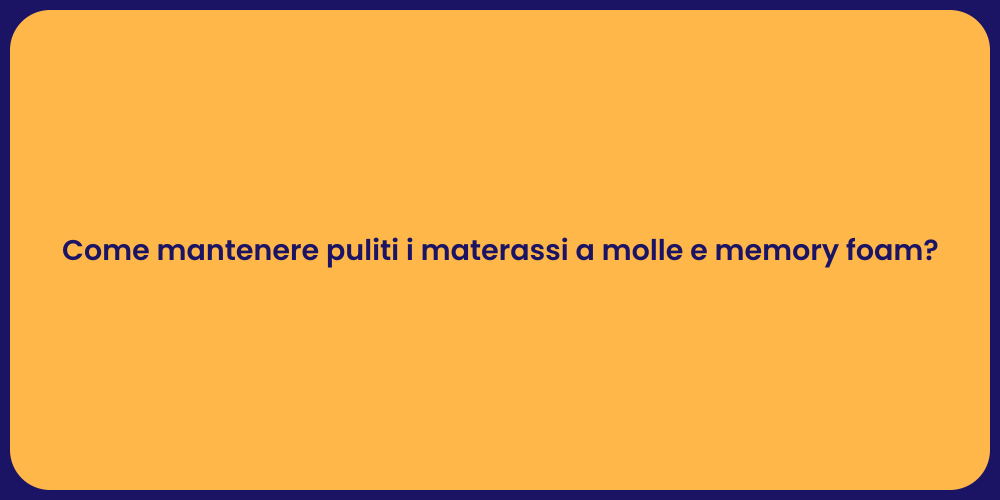 Come mantenere puliti i materassi a molle e memory foam?