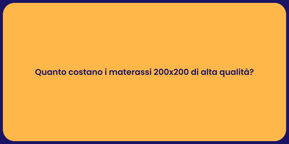 Quanto costano i materassi 200x200 di alta qualità?