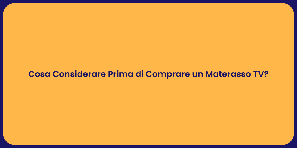 Cosa Considerare Prima di Comprare un Materasso TV?
