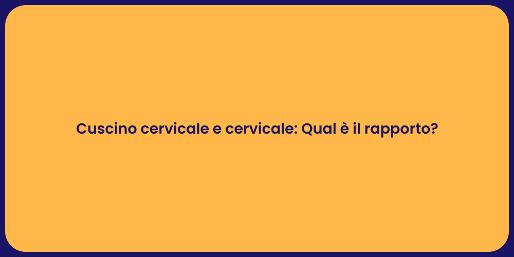 Cuscino cervicale e cervicale: Qual è il rapporto?