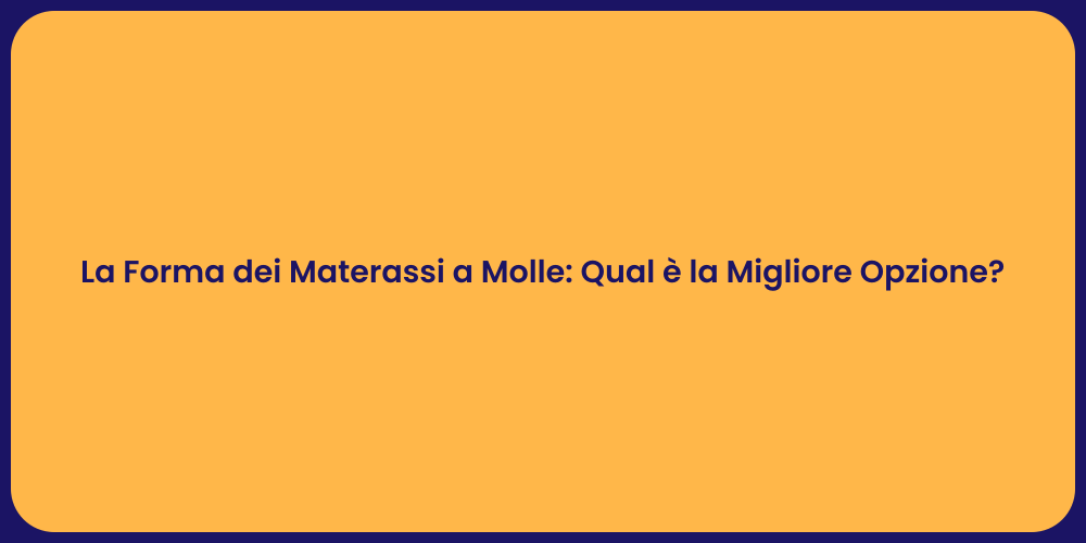 La Forma dei Materassi a Molle: Qual è la Migliore Opzione?