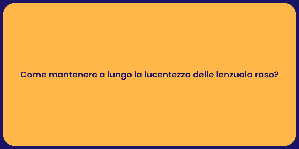 Come mantenere a lungo la lucentezza delle lenzuola raso?