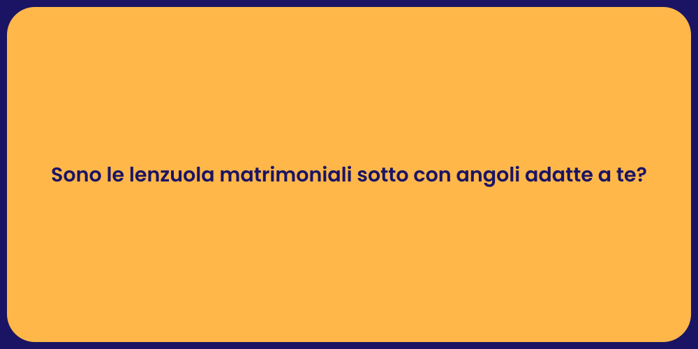 Sono le lenzuola matrimoniali sotto con angoli adatte a te?