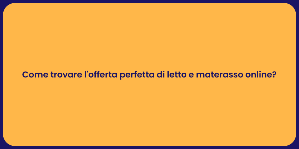 Come trovare l'offerta perfetta di letto e materasso online?