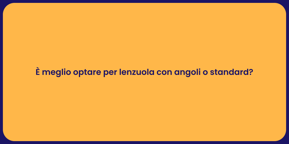 È meglio optare per lenzuola con angoli o standard?
