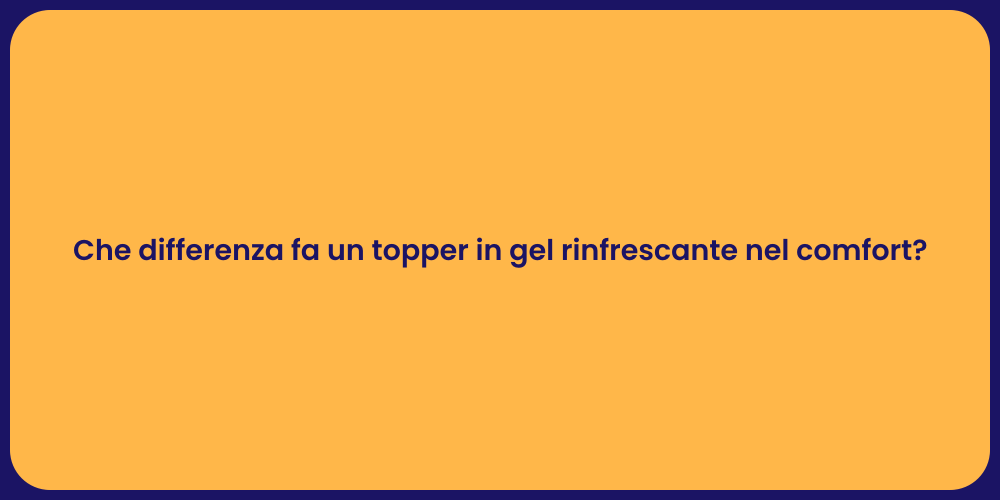 Che differenza fa un topper in gel rinfrescante nel comfort?