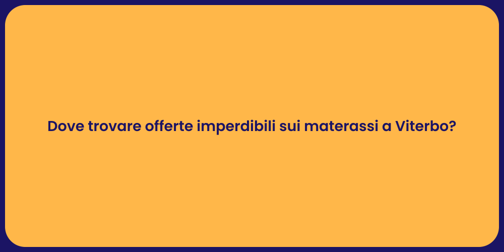 Dove trovare offerte imperdibili sui materassi a Viterbo?