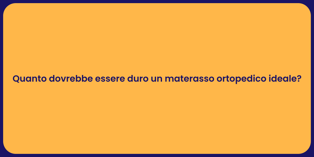 Quanto dovrebbe essere duro un materasso ortopedico ideale?