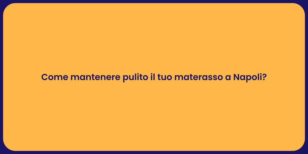 Come mantenere pulito il tuo materasso a Napoli?