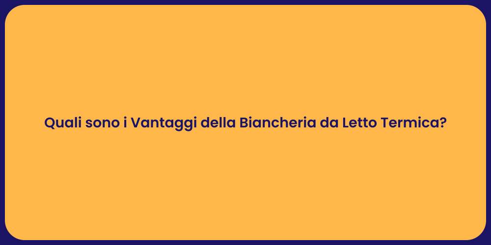 Quali sono i Vantaggi della Biancheria da Letto Termica?