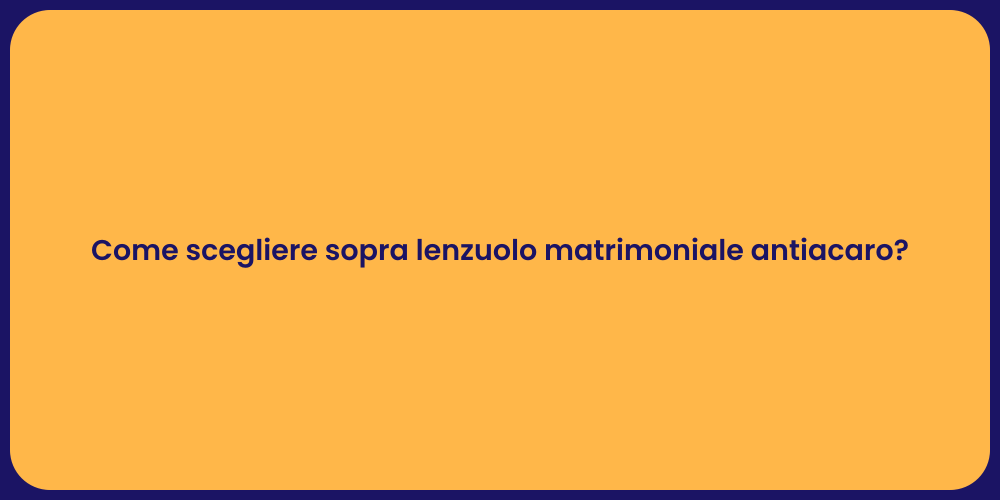 Come scegliere sopra lenzuolo matrimoniale antiacaro?
