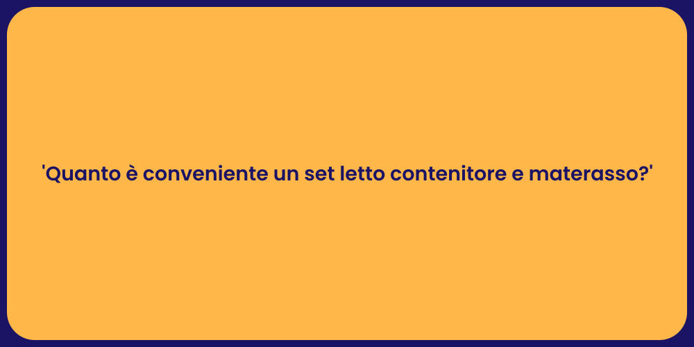 'Quanto è conveniente un set letto contenitore e materasso?'