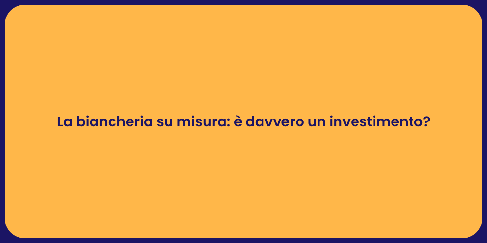 La biancheria su misura: è davvero un investimento?