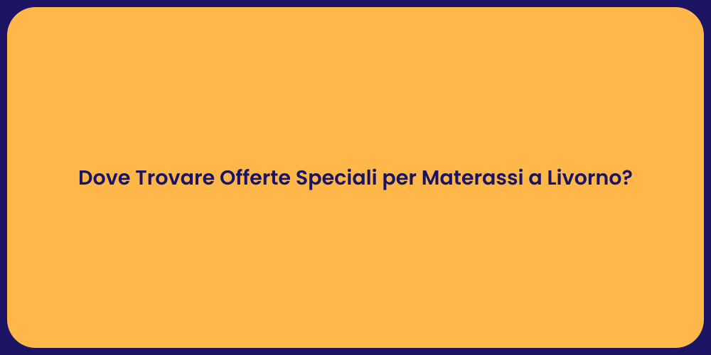 Dove Trovare Offerte Speciali per Materassi a Livorno?