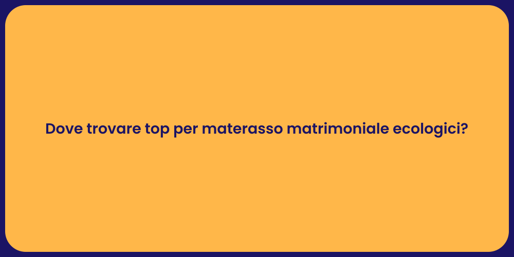 Dove trovare top per materasso matrimoniale ecologici?