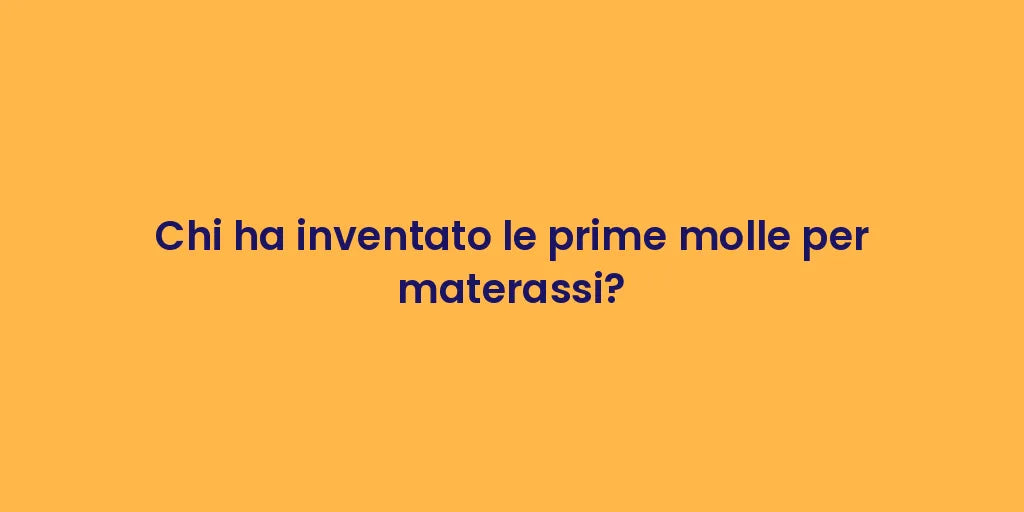 Chi ha inventato le prime molle per materassi?