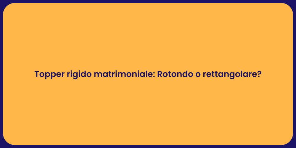 Topper Matrimoniale Rigido: Scegli il Comfort