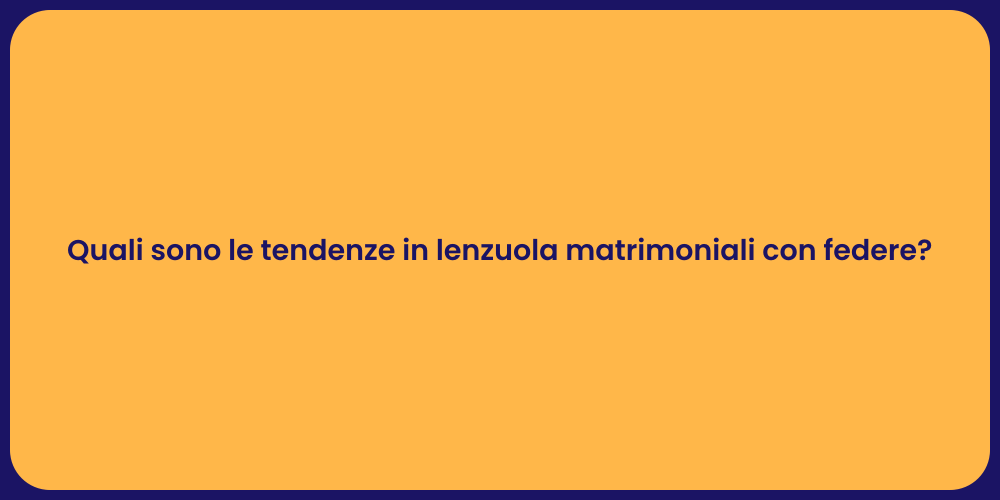 Quali sono le tendenze in lenzuola matrimoniali con federe?