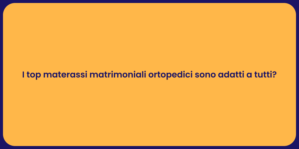 I top materassi matrimoniali ortopedici sono adatti a tutti?