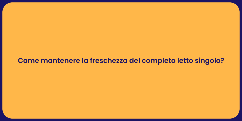 Come mantenere la freschezza del completo letto singolo?
