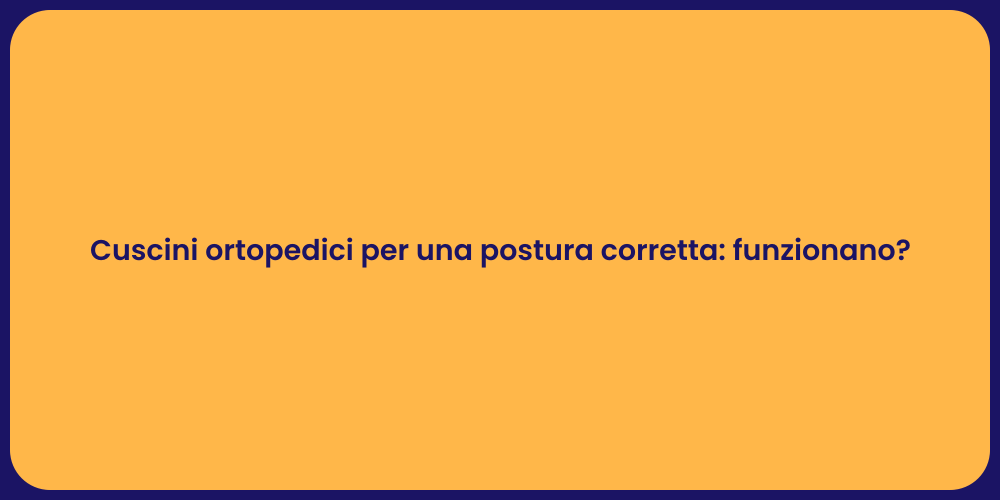 Cuscini ortopedici per una postura corretta: funzionano?