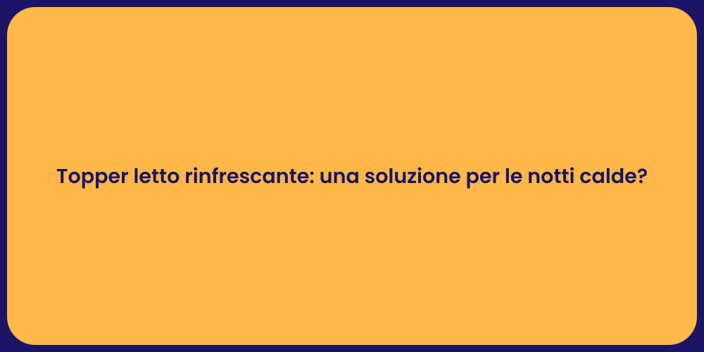Topper letto rinfrescante: una soluzione per le notti calde?