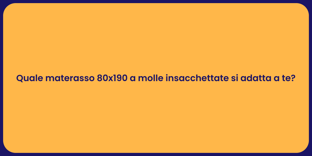 Quale materasso 80x190 a molle insacchettate si adatta a te?