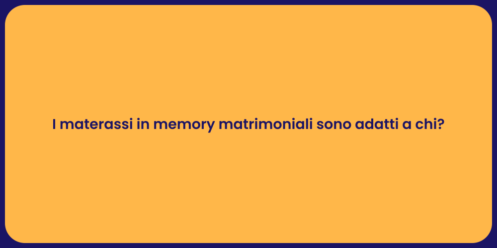 I materassi in memory matrimoniali sono adatti a chi?