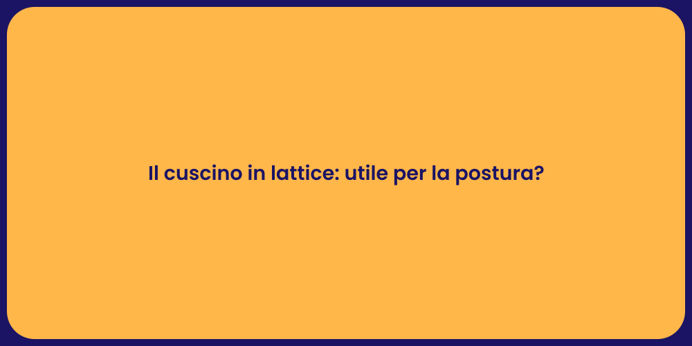 Il cuscino in lattice: utile per la postura?