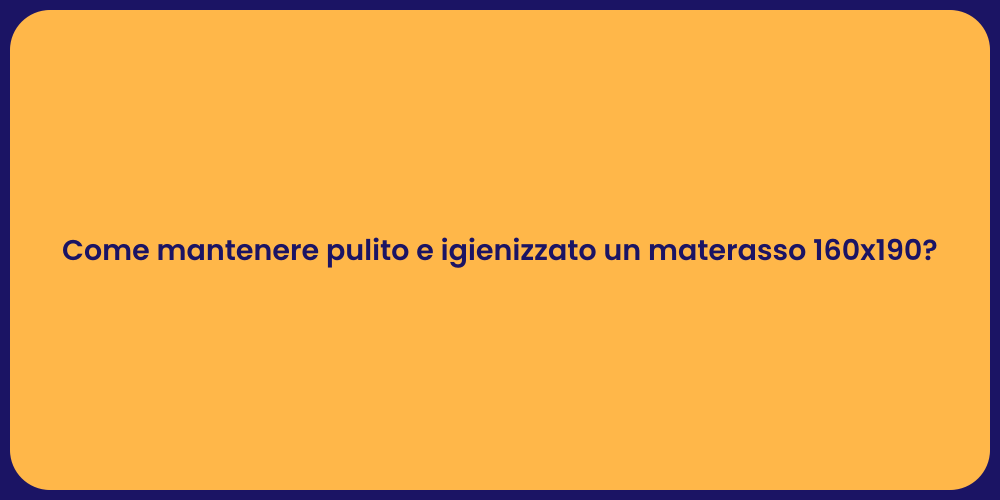 Come mantenere pulito e igienizzato un materasso 160x190?