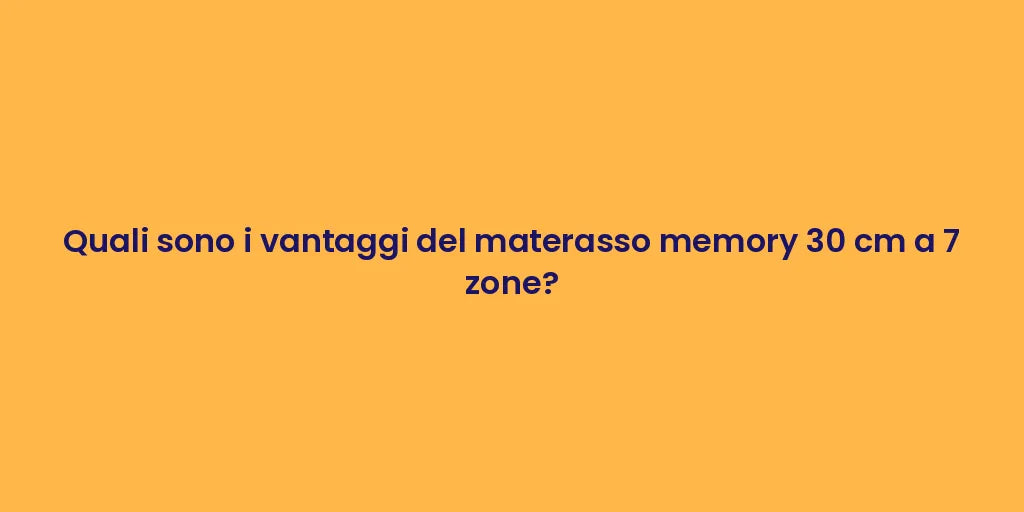 Quali sono i vantaggi del materasso memory 30 cm a 7 zone?
