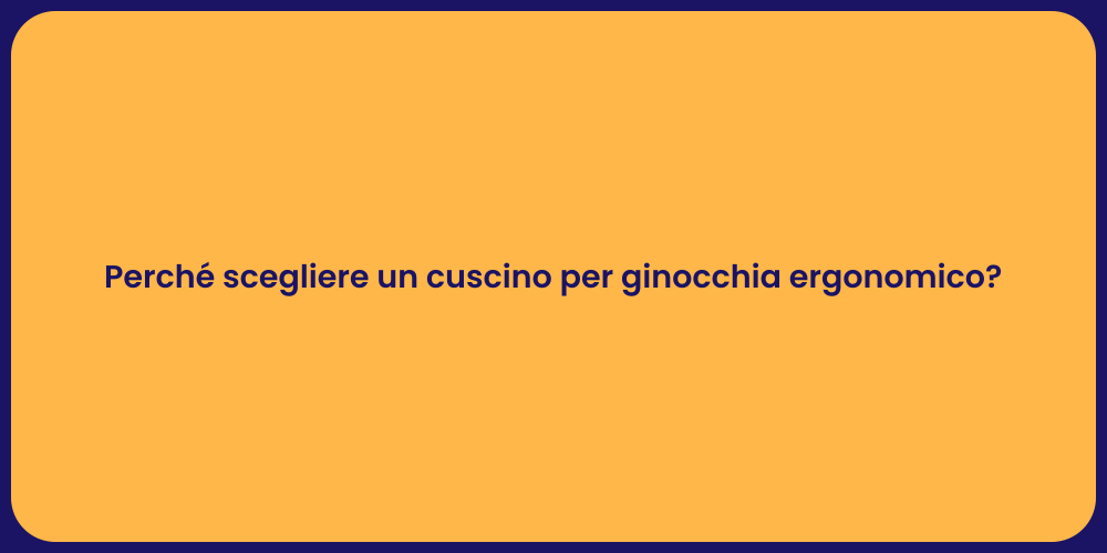 Perché scegliere un cuscino per ginocchia ergonomico?