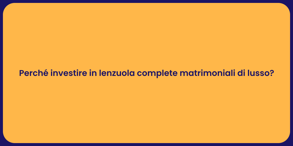 Perché investire in lenzuola complete matrimoniali di lusso?