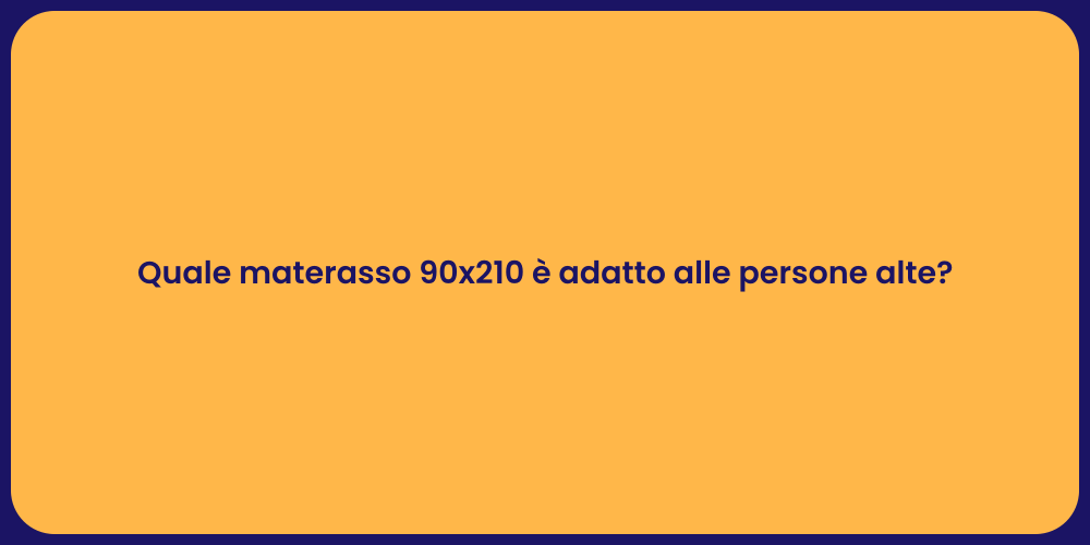 Quale materasso 90x210 è adatto alle persone alte?