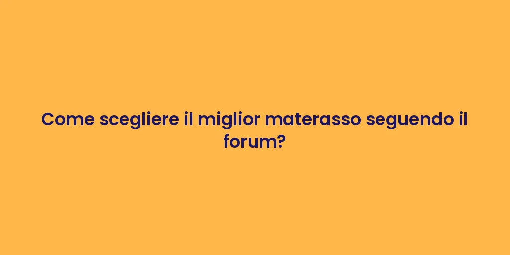 Come scegliere il miglior materasso seguendo il forum?