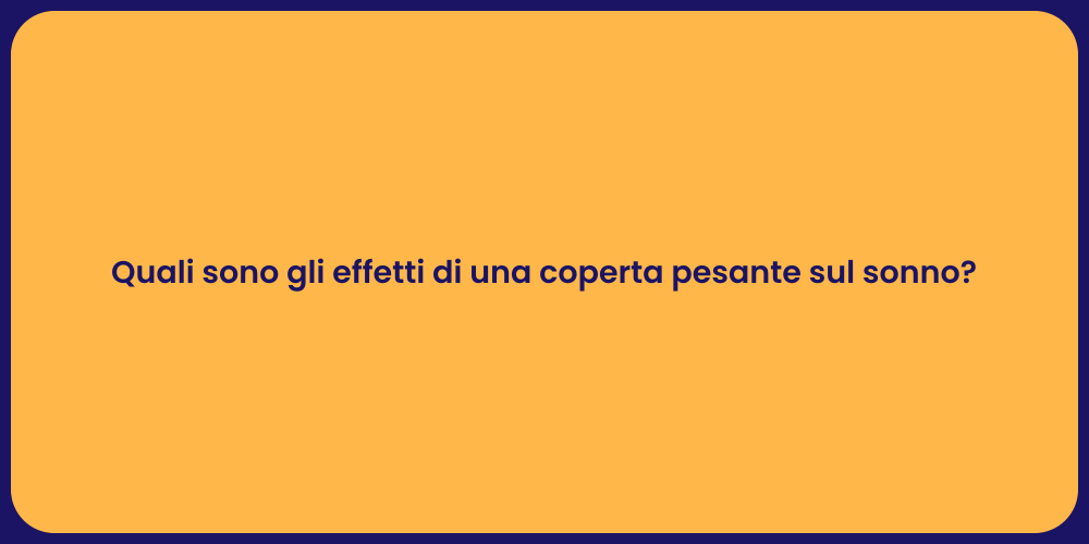 Quali sono gli effetti di una coperta pesante sul sonno?