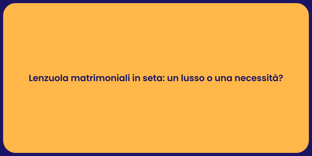 Lenzuola matrimoniali in seta: un lusso o una necessità?