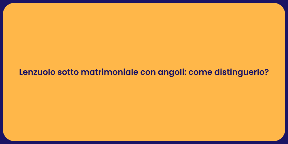Lenzuolo sotto matrimoniale con angoli: come distinguerlo?