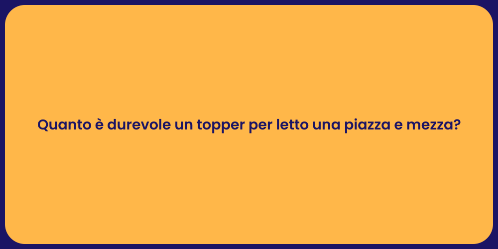 Quanto è durevole un topper per letto una piazza e mezza?