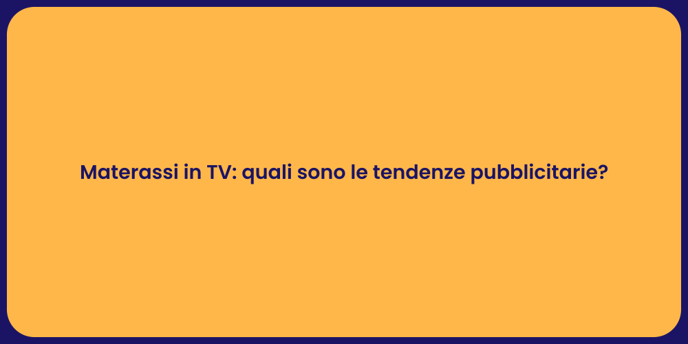 Materassi in TV: quali sono le tendenze pubblicitarie?