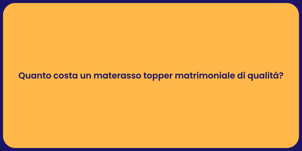 Quanto costa un materasso topper matrimoniale di qualità ?