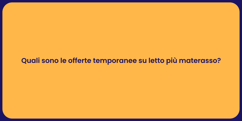 Quali sono le offerte temporanee su letto più materasso?