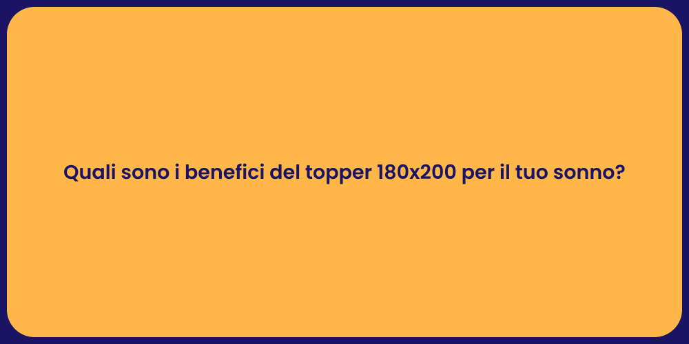 Quali sono i benefici del topper 180x200 per il tuo sonno?