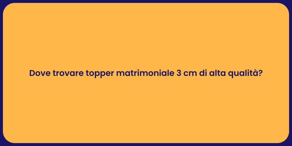 Dove trovare topper matrimoniale 3 cm di alta qualità?