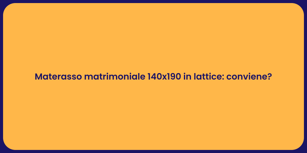 Materasso matrimoniale 140x190 in lattice: conviene?