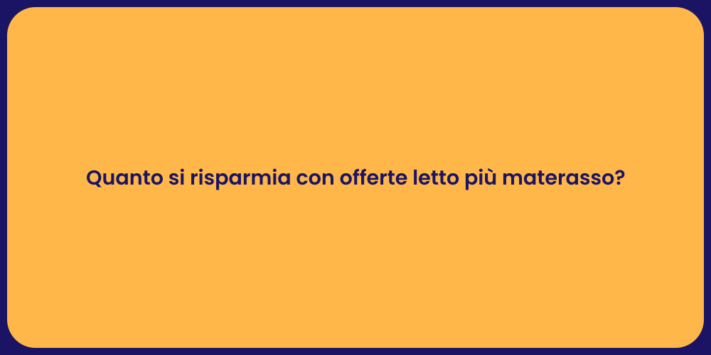 Quanto si risparmia con offerte letto più materasso?