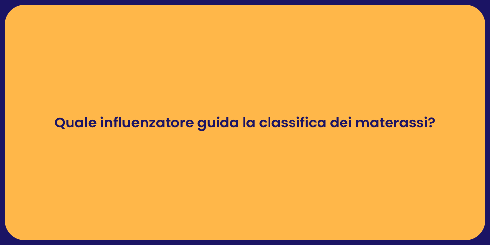 Quale influenzatore guida la classifica dei materassi?